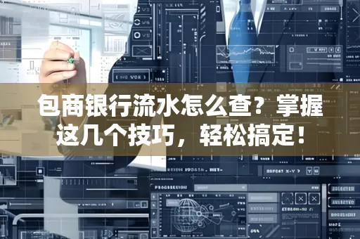 包商银行流水怎么查?掌握这几个技巧,轻松搞定!