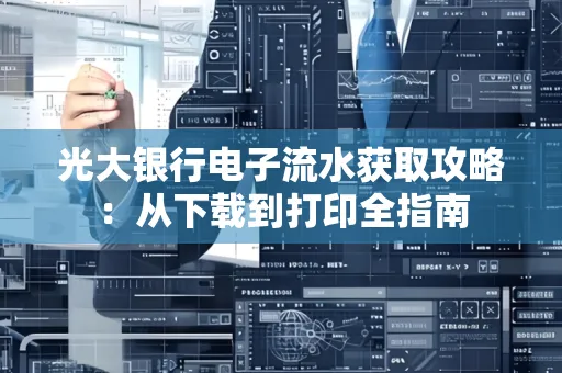 光大银行电子流水获取攻略:从下载到打印全指南 光大银行电子流水获取攻略:从下载到打印全指南